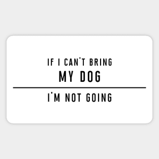 If I can't bring my dog... Magnet